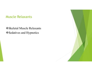 Muscle Relaxants
Skeletal Muscle Relaxants
Sedatives and Hypnotics
 