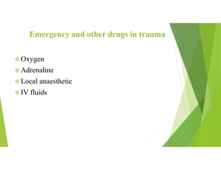 Emergency and other drugs in trauma
 Oxygen
 Adrenaline
 Local anaesthetic
 IV fluids
 