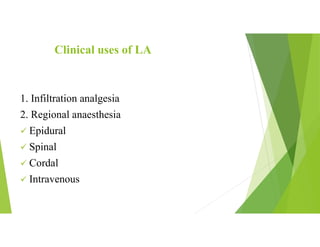 Clinical uses of LA
1. Infiltration analgesia
2. Regional anaesthesia
 Epidural
 Spinal
 Cordal
 Intravenous
 