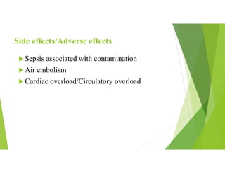 Side effects/Adverse effects
 Sepsis associated with contamination
 Air embolism
 Cardiac overload/Circulatory overload
 