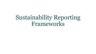 Sustainability Reporting
Frameworks
 