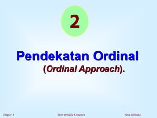 Chapter 8 Teori Perilaku Konsumen Yana Rohmana
Pendekatan Ordinal
(Ordinal Approach).
2
 