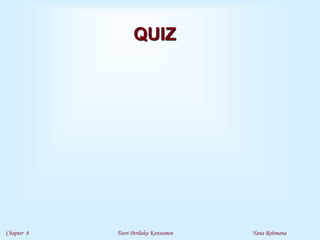Chapter 8 Teori Perilaku Konsumen Yana Rohmana
QUIZ
 