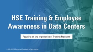 Focusing on the Importance of Training Programs
HSE Training & Employee
Awareness in Data Centers
© 2023 ASK-EHS Engineering & Consultants. All Rights Reserved.
 