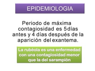 Periodo de máxima
contagiosidad es 5días
antes y 4 días después de la
aparición del exantema.
EPIDEMIOLOGIA
 