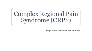 Complex Regional Pain
Syndrome (CRPS)
Aditya Johan Romadhon, SST.FT, M.Fis
 