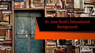 Dr. Jose Rizal’s Educational
Background
 