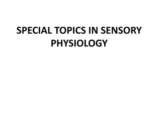 SPECIAL TOPICS IN SENSORY
PHYSIOLOGY
 