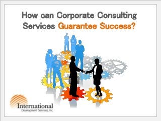 How can Corporate Consulting
Services Guarantee Success?
 