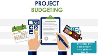 Budgeting in Project
Presented By:
Sunita Poudel
MPH (PHSM)
Sem III
 