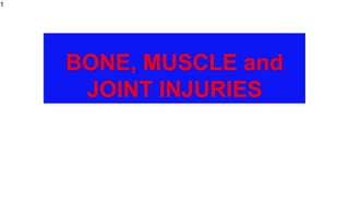 BONE, MUSCLE and
JOINT INJURIES
1
 