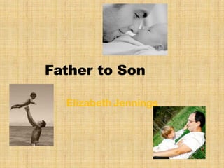 Father to Son
Elizabeth Jennings
 