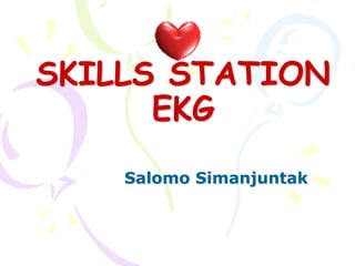 SKILLS STATION
EKG
Salomo Simanjuntak
 