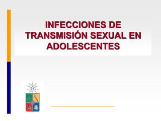 INFECCIONES DE
TRANSMISIÓN SEXUAL EN
ADOLESCENTES
 