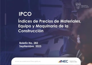 IPCO
Índices de Precios de Materiales,
Equipo y Maquinaria de la
Construcción
Boletín No. 282
Septiembre, 2023
 
