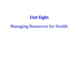 Unit Eight:
Managing Resources for Health
1
 