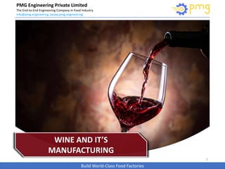 Build World-Class Food Factories
PMG Engineering Private Limited
The End-to-End Engineering Company in Food Industry
info@pmg.engineering |www.pmg.engineering
1
WINE AND IT’S
MANUFACTURING
 