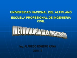 Ing. ALFREDO ROMERO KANA
2019 - II
UNIVERSIDAD NACIONAL DEL ALTIPLANO
ESCUELA PROFESIONAL DE INGENIERIA
CIVIL
 