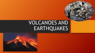 VOLCANOES AND
EARTHQUAKES
 