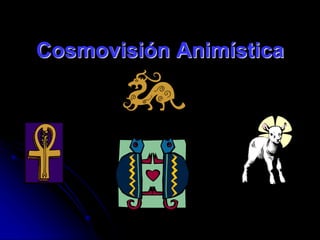 Cosmovisión Animística
 