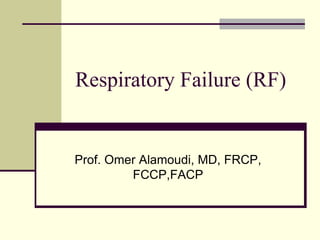 Respiratory Failure (RF)
Prof. Omer Alamoudi, MD, FRCP,
FCCP,FACP
 
