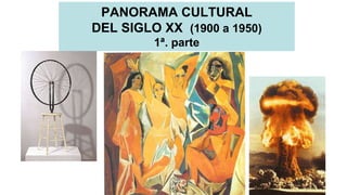 PANORAMA CULTURAL
DEL SIGLO XX (1900 a 1950)
1ª. parte
 