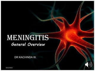 Meningitis
General Overview
DR KACHINDA W.
10/1/2022 1
 