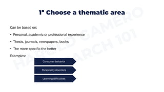1º Choose a thematic area
Can be based on:
• Personal, academic or professional experience
• Thesis, journals, newspapers, books
• The more specific the better
Examples:
Consumer behavior
Personality disorders
Learning difficulties
 