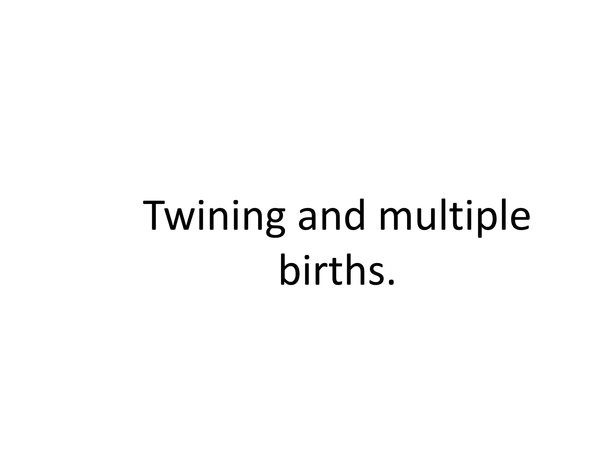Twining and multiple
births.
 