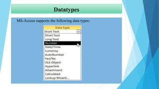 Datatypes
 MS-Access supports the following data types:
 
