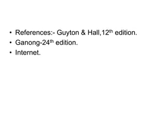 • References:- Guyton & Hall,12th edition.
• Ganong-24th edition.
• Internet.
 