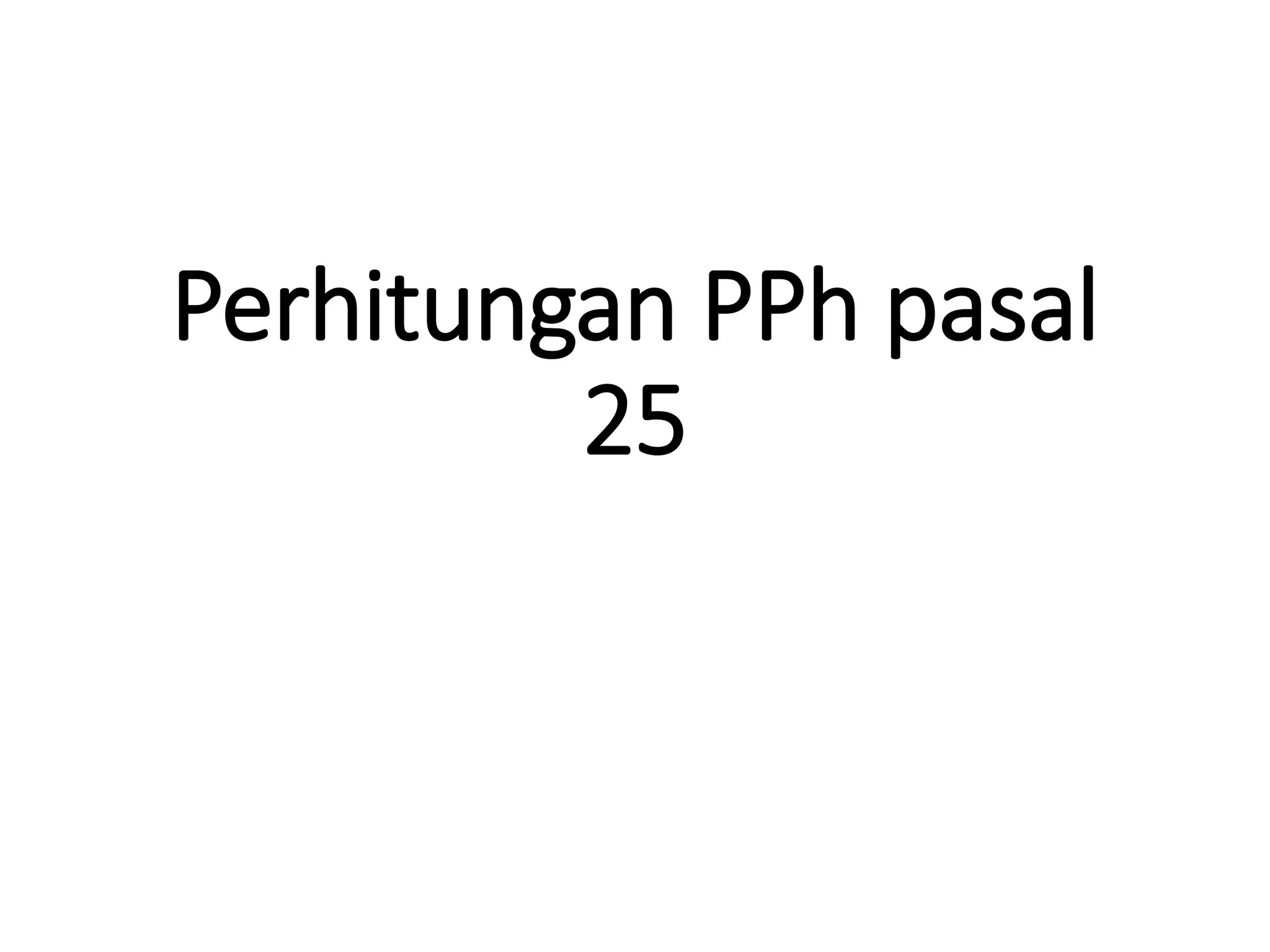 8. Perhitungan PPh pasal 25.pptx dan di dalam bentuk file dokumen atau ...