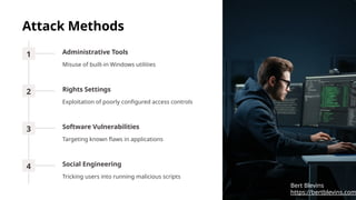 Attack Methods
1 Administrative Tools
Misuse of built-in Windows utilities
2 Rights Settings
Exploitation of poorly configured access controls
3 Software Vulnerabilities
Targeting known flaws in applications
4 Social Engineering
Tricking users into running malicious scripts
https://bertblevins.com
Bert Blevins
 