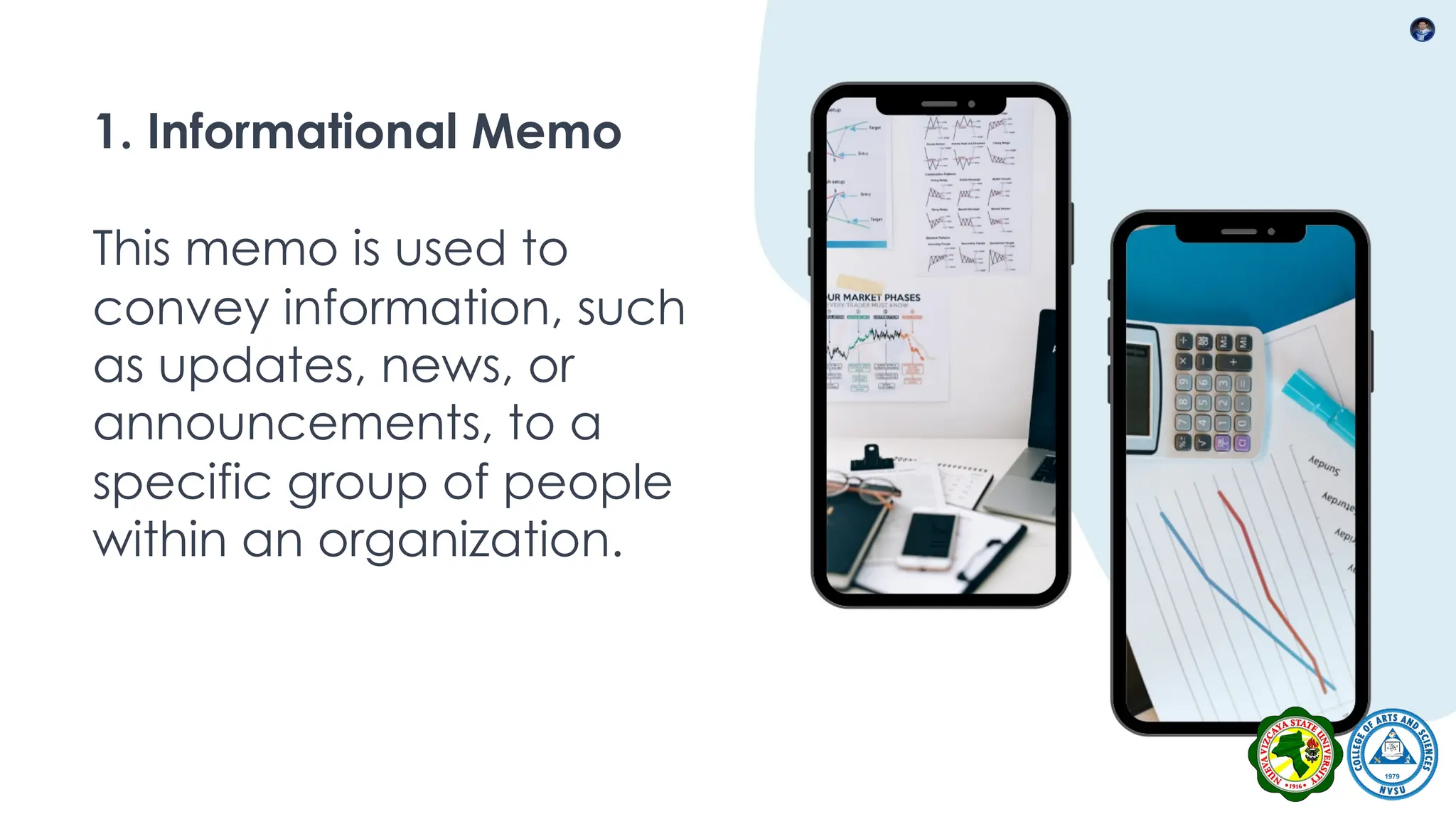 1. Informational Memo
This memo is used to
convey information, such
as updates, news, or
announcements, to a
specific group of people
within an organization.
 