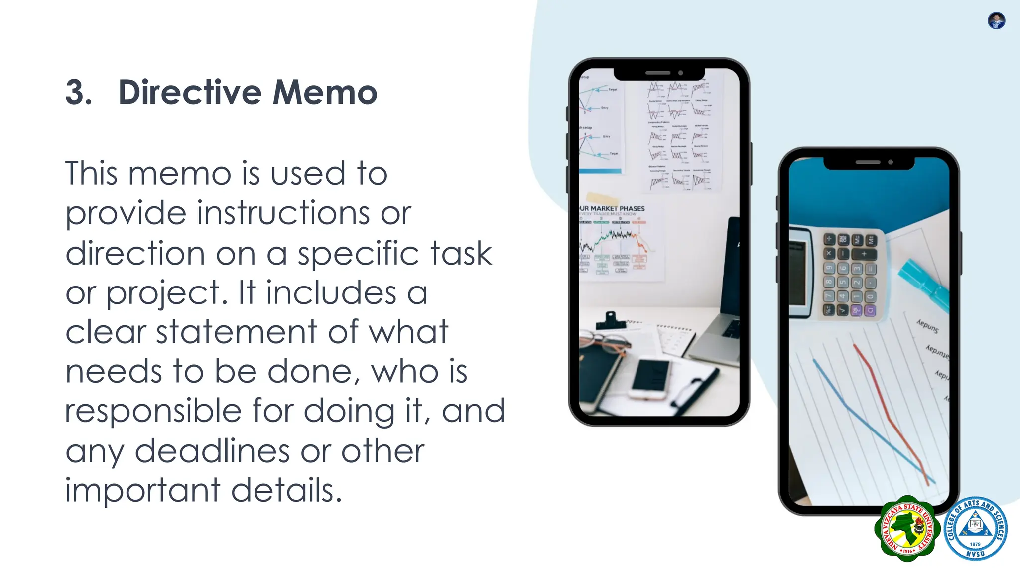 3. Directive Memo
This memo is used to
provide instructions or
direction on a specific task
or project. It includes a
clear statement of what
needs to be done, who is
responsible for doing it, and
any deadlines or other
important details.
 