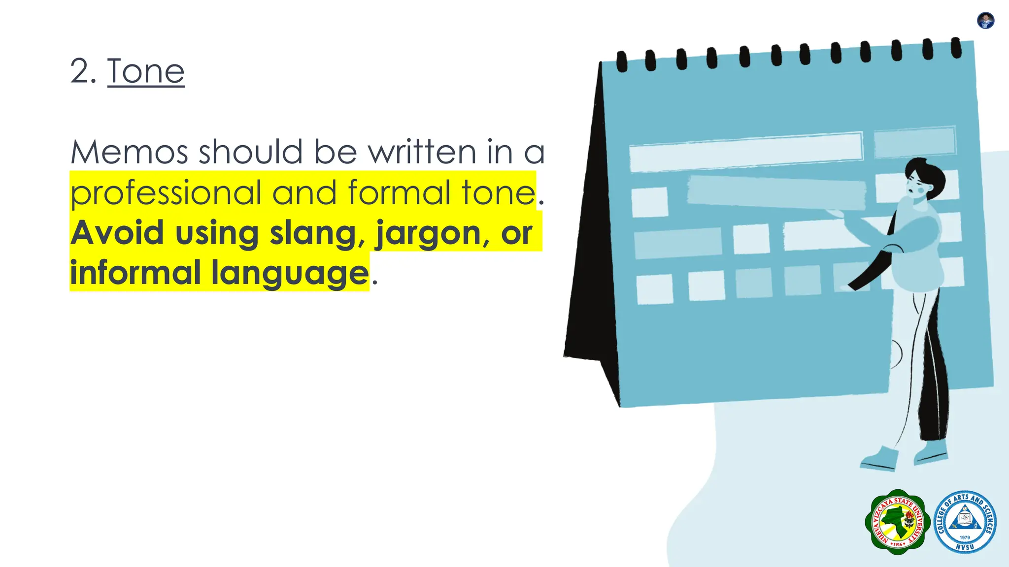 2. Tone
Memos should be written in a
professional and formal tone.
Avoid using slang, jargon, or
informal language.
 