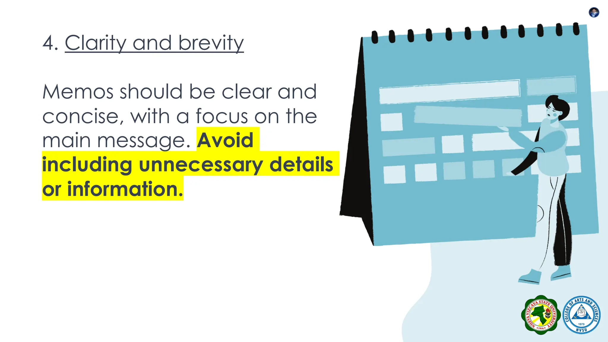 4. Clarity and brevity
Memos should be clear and
concise, with a focus on the
main message. Avoid
including unnecessary details
or information.
 