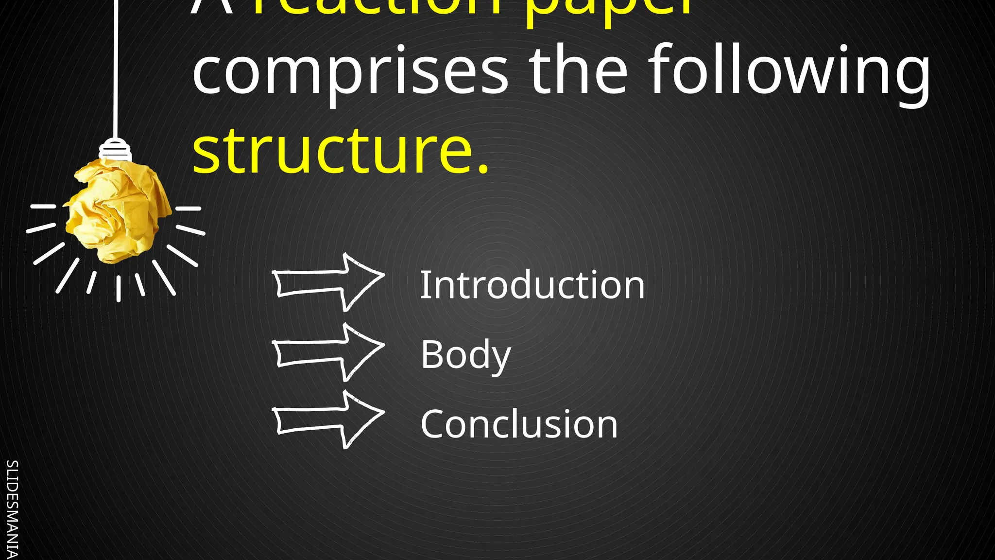 SLIDESMANIA. A reaction paper
comprises the following
structure.
Introduction
Body
Conclusion
 