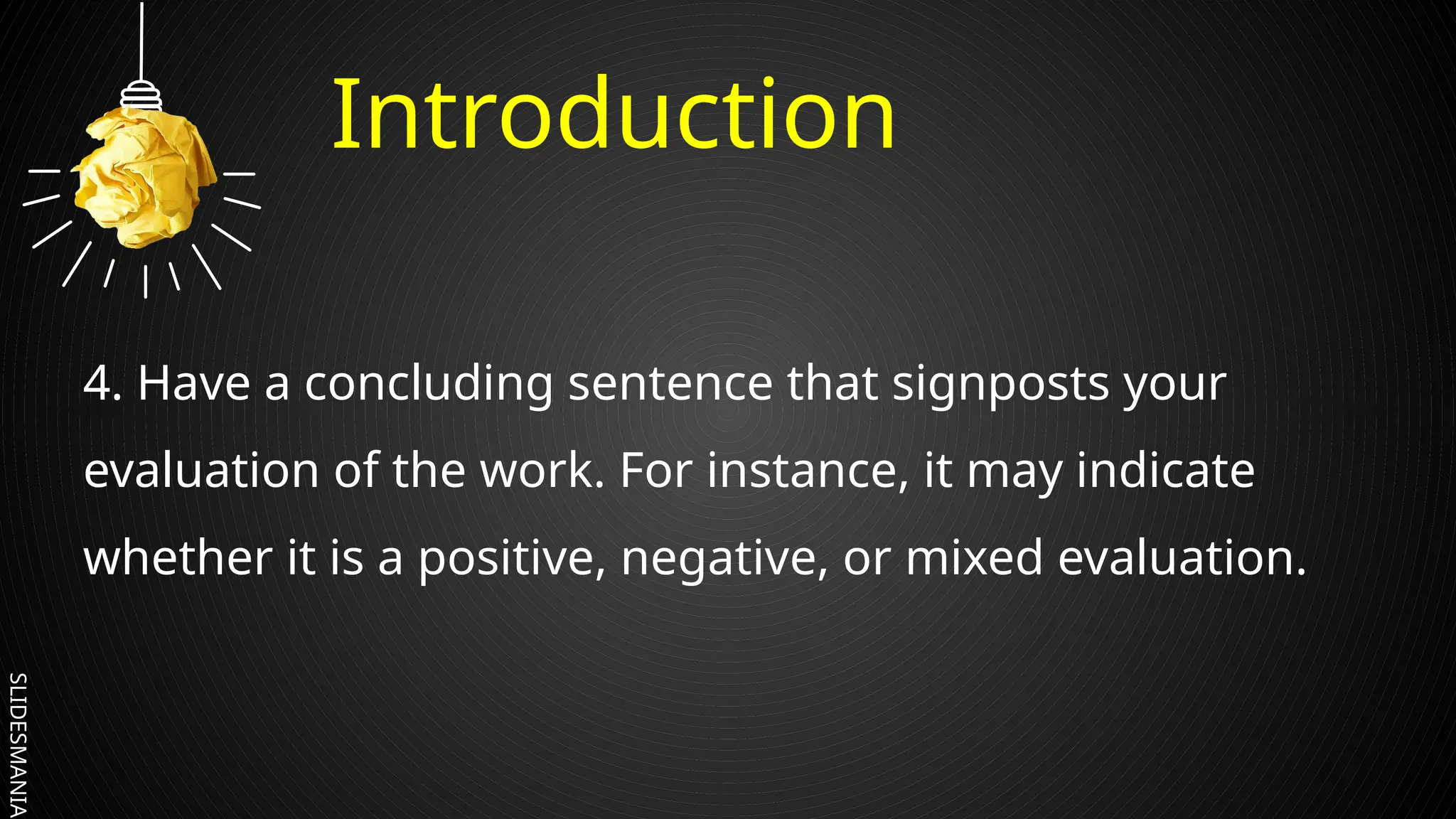 SLIDESMANIA.
Introduction
4. Have a concluding sentence that signposts your
evaluation of the work. For instance, it may indicate
whether it is a positive, negative, or mixed evaluation.
 