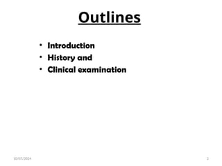 Outlines
• Introduction
• History and
• Clinical examination
10/07/2024 2
 