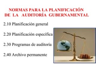 NORMAS PARA LA PLANIFICACIÓN
DE LA AUDITORÍA GUBERNAMENTAL
2.10 Planificación general
2.20 Planificación específica
2.30 Programas de auditoría
2.40 Archivo permanente
 