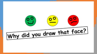 Why did you draw that face?
 