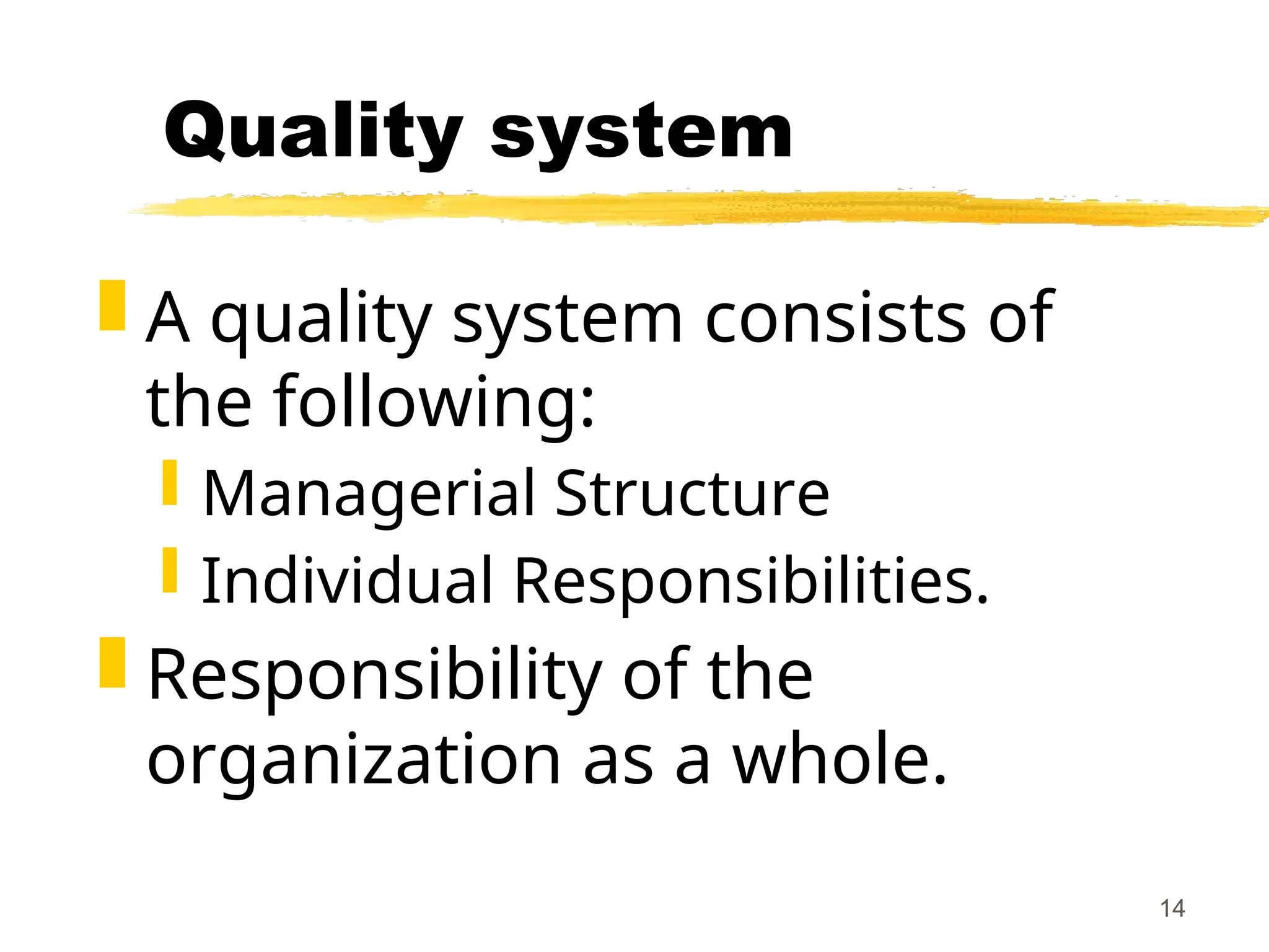 14
Quality system
 A quality system consists of
the following:
 Managerial Structure
 Individual Responsibilities.
 Responsibility of the
organization as a whole.
 