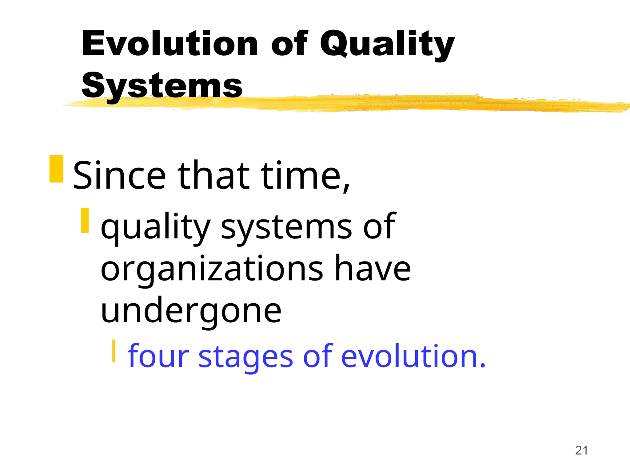 21
Evolution of Quality
Systems
 Since that time,
 quality systems of
organizations have
undergone
 four stages of evolution.
 