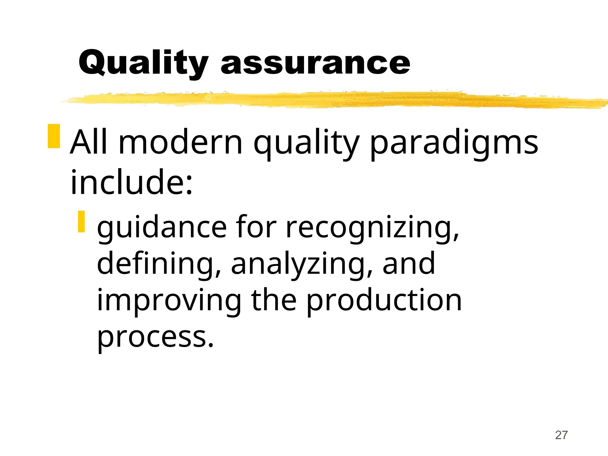 27
Quality assurance
 All modern quality paradigms
include:
 guidance for recognizing,
defining, analyzing, and
improving the production
process.
 