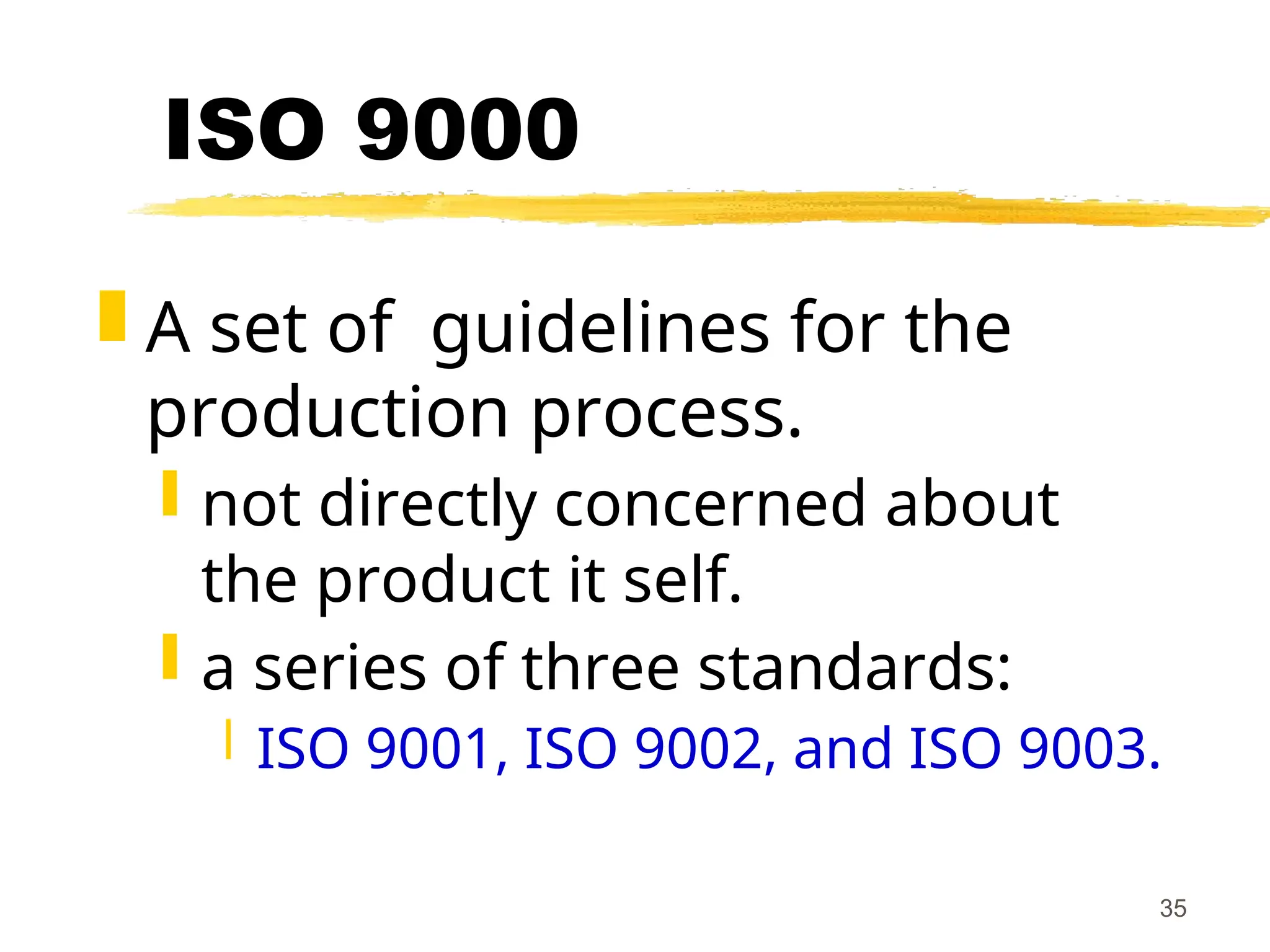 35
ISO 9000
 A set of guidelines for the
production process.
 not directly concerned about
the product it self.
 a series of three standards:
 ISO 9001, ISO 9002, and ISO 9003.
 