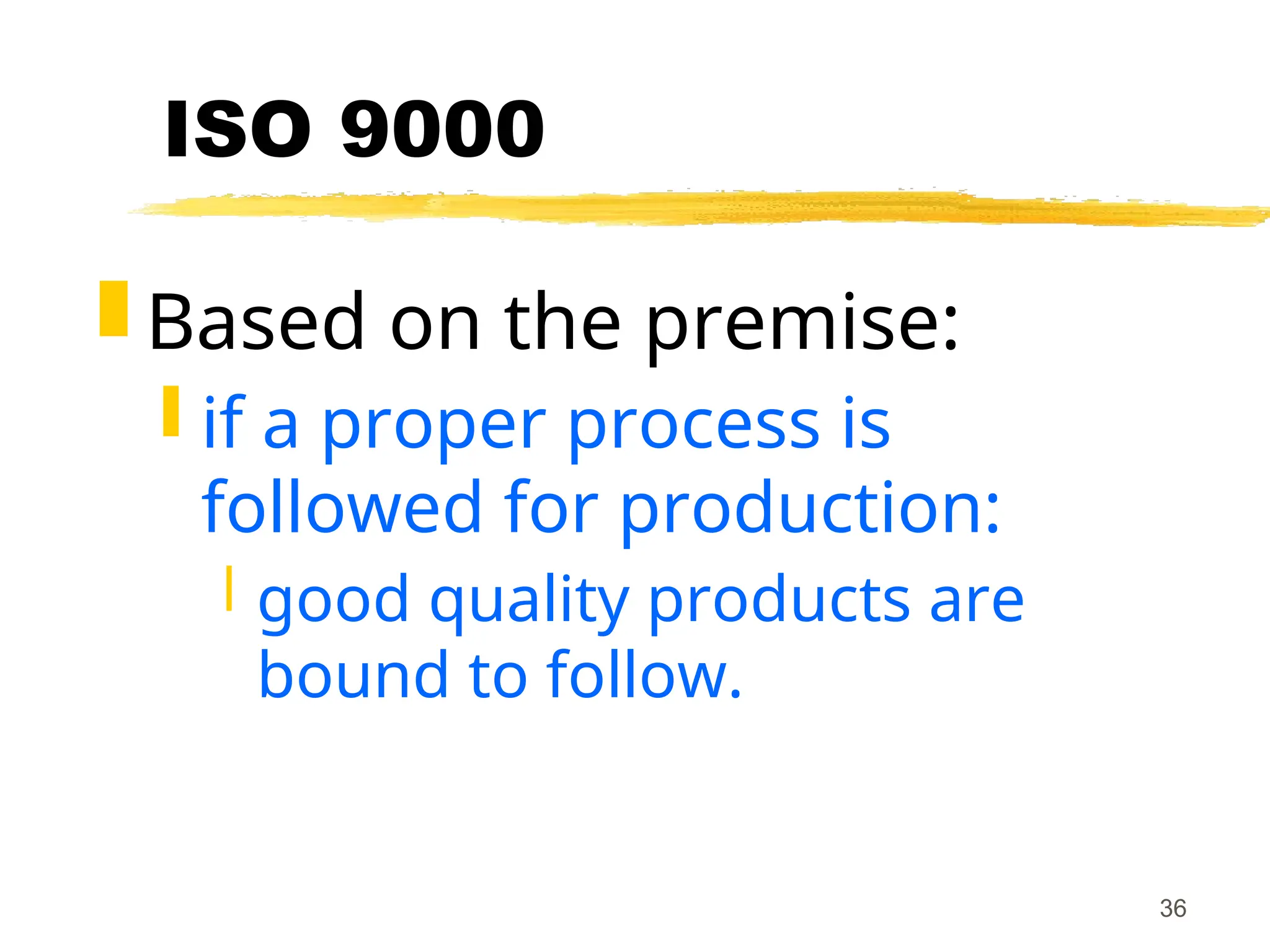 36
ISO 9000
 Based on the premise:
 if a proper process is
followed for production:
 good quality products are
bound to follow.
 