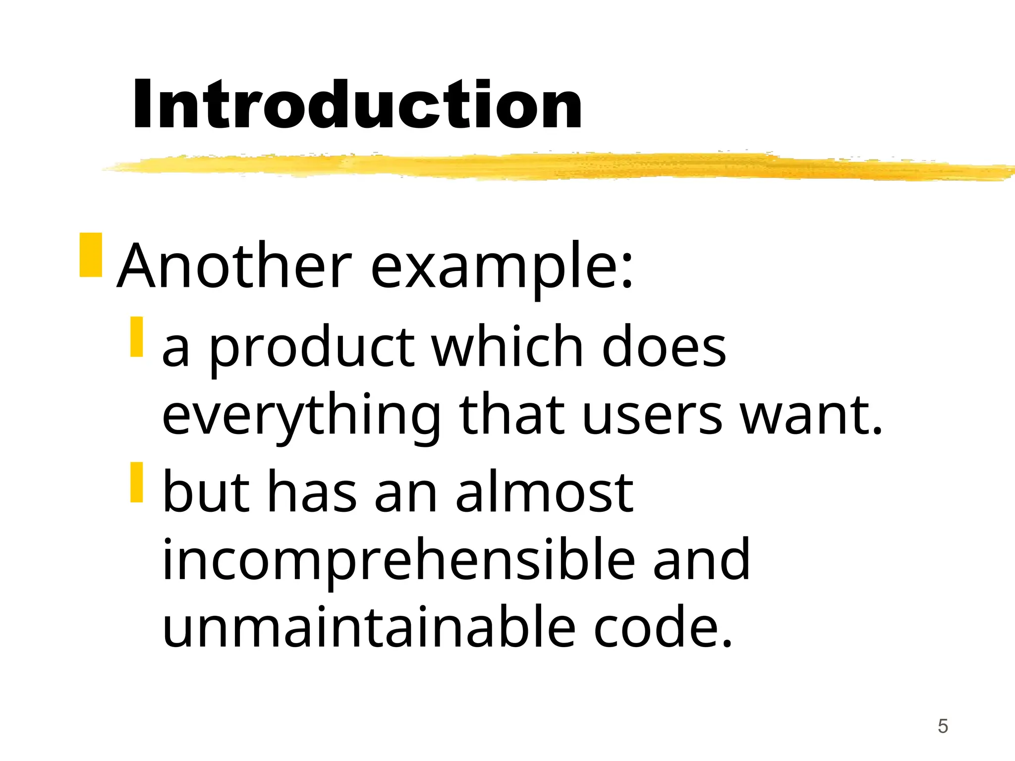 5
Introduction
 Another example:
 a product which does
everything that users want.
 but has an almost
incomprehensible and
unmaintainable code.
 