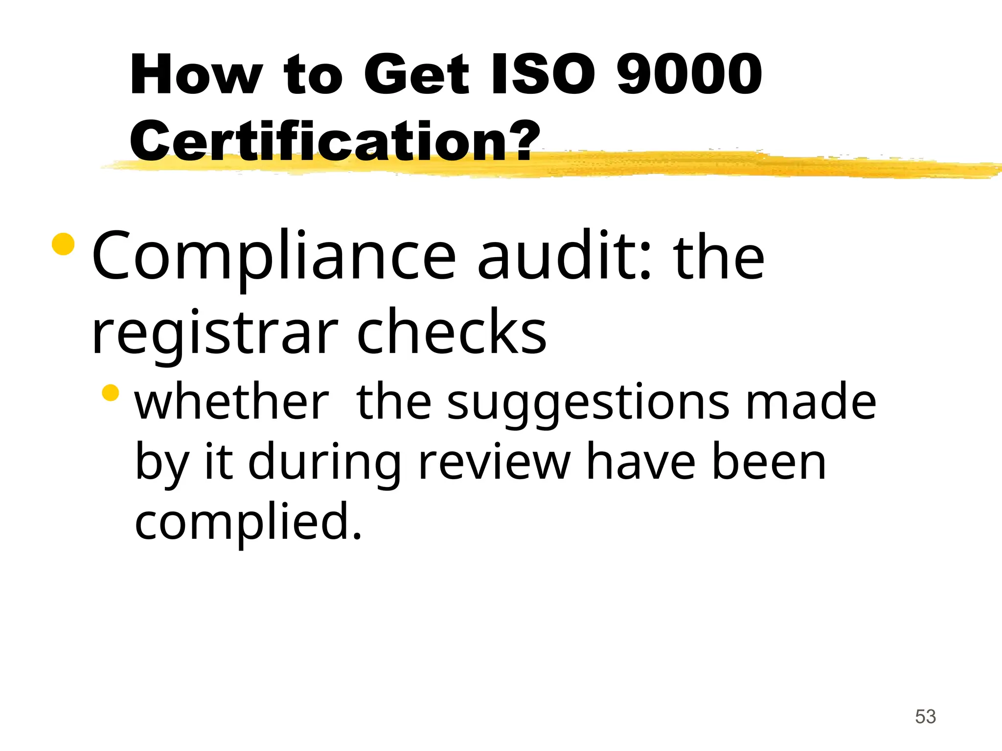 53
How to Get ISO 9000
Certification?
 Compliance audit: the
registrar checks
 whether the suggestions made
by it during review have been
complied.
 
