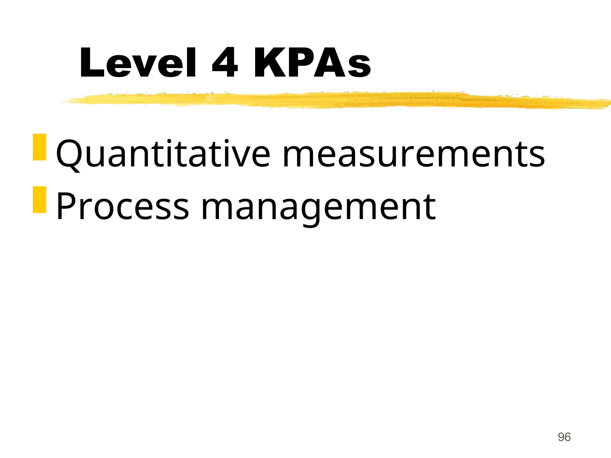 96
Level 4 KPAs
 Quantitative measurements
 Process management
 